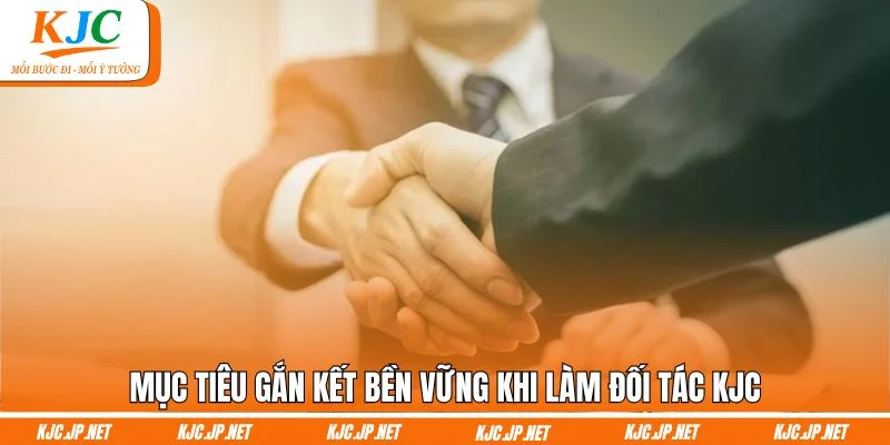 Mục tiêu gắn kết bền vững khi làm đối tác KJC